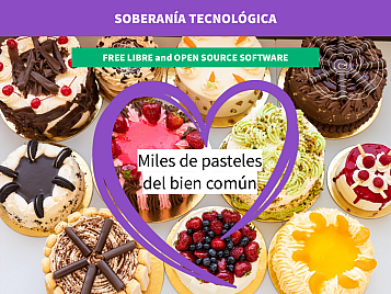 Diapositiva de la presentación donde aparecen pasteles. El titular: Soberanía tecnológica. Debajo: Free Libree and Open Source Software. Un corazon sobre los pasteles y la frase: Miles de pasteles del bien común.